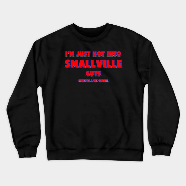 I'm Not Into Guys From Smallville Crewneck Sweatshirt by HellraiserDesigns